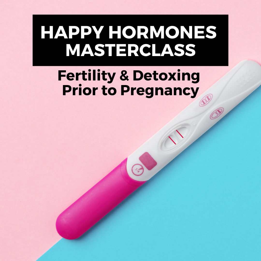 HAPPY HORMONES MASTERCLASS: Fertility & Detoxing Prior to Pregnancy